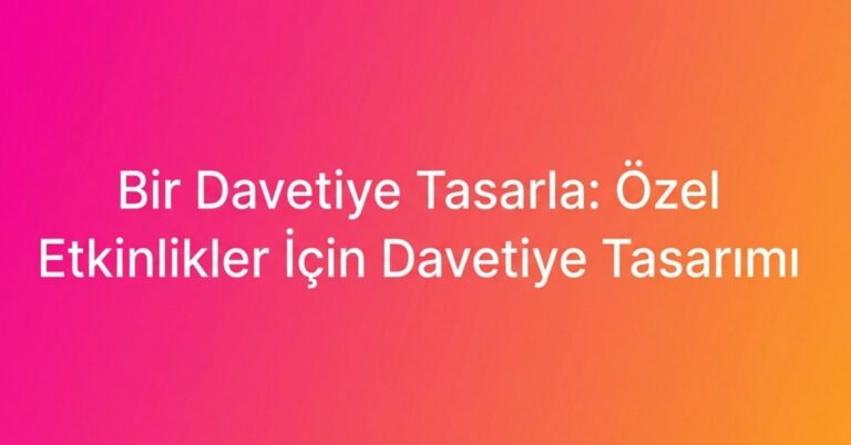 Davetiye Tasarla:  Düğün, Nişan, Sünnet & İş Davetiyesi Hazırla