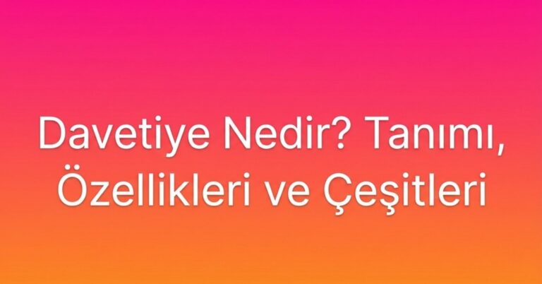 Davetiye Nedir? Tanımı, Özellikleri ve Türleri[2026]